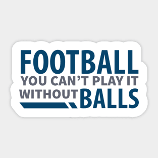 FOOTBALL / YOU CAN’T PLAY IT WITHOUT BALLS Sticker